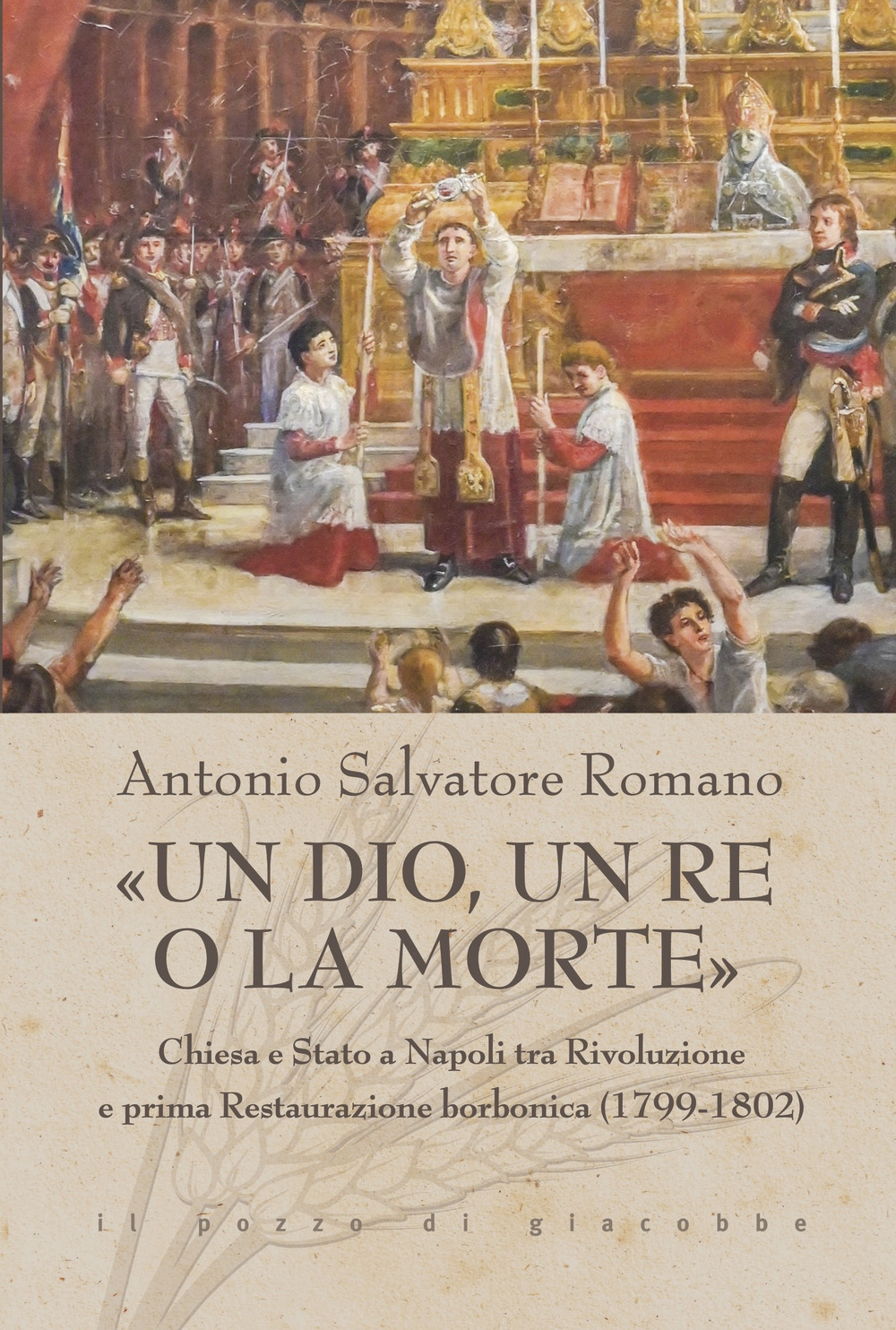 «Un dio, un re o la morte». Chiesa e Stato a Napoli tra rivoluzione e prima restaurazione borbonica (1799-1802)