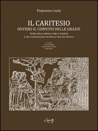 Il Caritesio. Ovvero il convito delle Grazie. Studi sulla musica per il teatro e sull'iconografia musicale nel XVI secolo