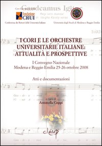 I cori e le orchestre universitarie italiane. Attualità e prospettive. Atti e documentazione del 1° Convegno Nazionale (Modena-Reggio Emilia, 25-26 ottobre 2008)