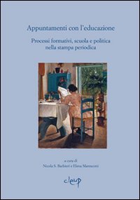 Appuntamenti con l'educazione. Processi formativi, scuola e politica nella stampa periodica. Atti del Seminario (Reggio Emilia, 3-4 dicembre 2010 )