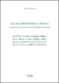 Gli algoritmi della musica. Composizione e pensiero musicale nell'era informatica