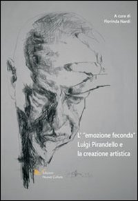 L'emozione feconda. Luigi Pirandello e la creazione artistica