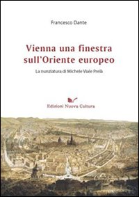 Vienna una finestra sull'Oriente europeo. La nunziatura di Michele Viale Prelà