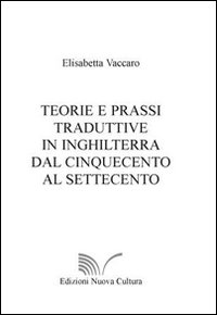 Teorie e prassi traduttive In Inghilterra dal Cinquecento al Settecento