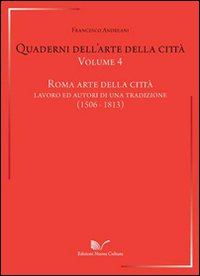 Quaderni dell'arte della città. Vol. 4: Roma arte della città. Lavoro ed autori di una traduzione (1506-1813)