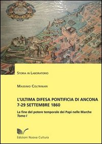 L'ultima difesa pontificia di Ancona 7-29 settembre 1860. La fine del potere temporale dei papi nelle Marche. Vol. 1: La Piazzaforte