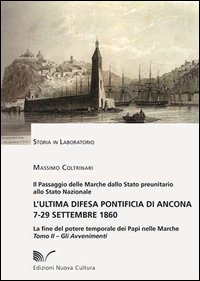 L'ultima difesa pontificia di Ancona 7-29 settembre 1860. La fine del potere temporale dei papi nelle Marche. Vol. 2: Gli avvenimenti