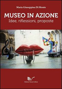 Museo in azione. Idee, riflessioni, proposte