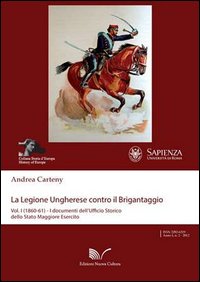 La legione ungherese contro il brigantaggio. Vol. 1: (1860-62). I documenti dell'Ufficio storico della Stato Maggiore...