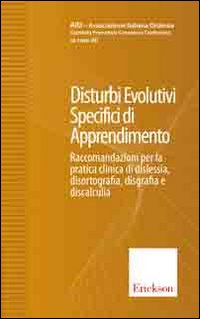 Disturbi evolutivi specifici di apprendimento. Raccomandazioni per la pratica clinica di dislessia, disortografia, disgrafia e discalculia