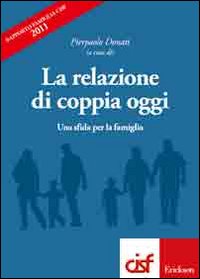 La relazione di coppia oggi. Una sfida per la famiglia. Rapporto famiglia Cisf 2011