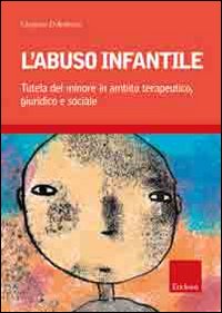 L'abuso infantile. Tutela del minore in ambito terapeutico, giuridico e sociale