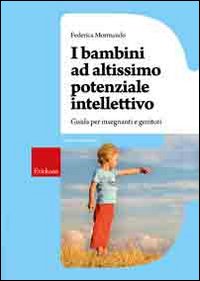 I bambini ad altissimo potenziale intellettivo. Guida per insegnanti e genitori