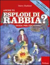 Anche tu esplodi di rabbia? Guida per tipi svegli. Ediz. illustrata