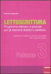 Lettoscrittura. Programma intensivo e graduale per gli interventi didattici e riabilitativi. Vol. 3: Inserzioni di lettere e scrittura di parole con supporto visivo