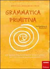 Grammatica primitiva. Per neander-italiani aspiranti sapiens sapiens. Vol. 1: Articolo, nome, preposizione e aggettivo