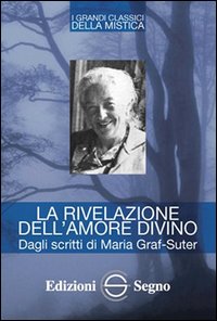 La rivelazione dell'amore divino. Dagli scritti di Maria Graf-Suter