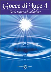 Gocce di luce. Gesù parla ad un'anima. Vol. 4