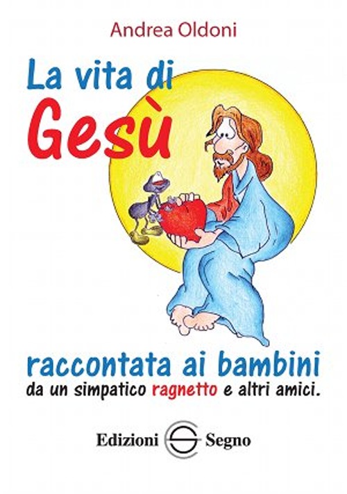 La vita di Gesù raccontata ai bambini da un simpatico ragnetto e altri amici