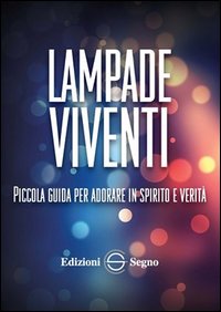 Lampade viventi. Piccola guida per adorare in spirito e verità