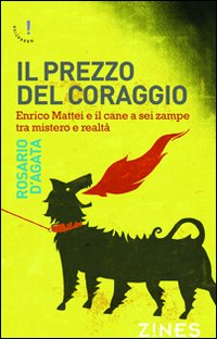 Il prezzo del coraggio. Enrico Mattei e il cane a sei zampe tra mistero e realtà