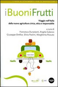 I buoni frutti. Viaggio nell'Italia della nuova agricoltura civica, etica e responsabile