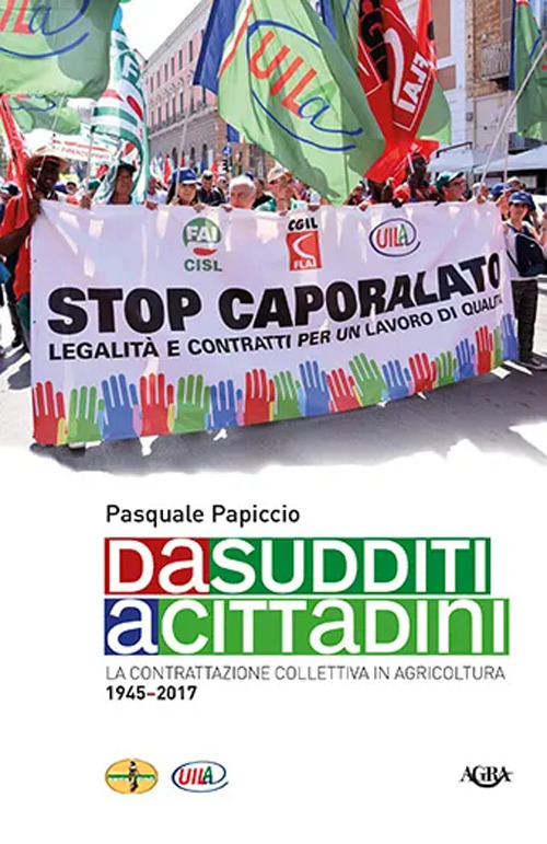 Da sudditi a cittadini. La contrattazione collettiva in agricoltura 1945-2017