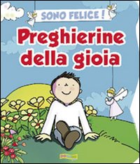 Sono felice! Preghierine della gioia. Ediz. illustrata