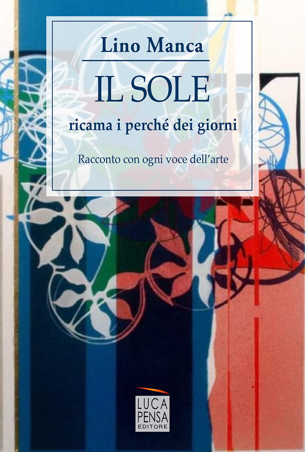 Il sole ricama i perché dei giorni. Racconto con ogni voce dell'arte