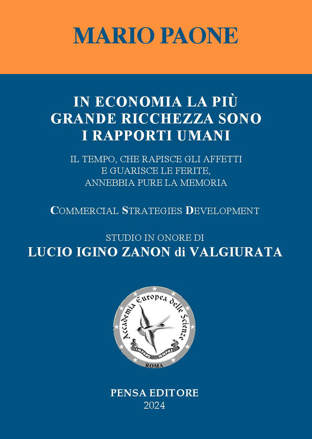 In economia la più grande ricchezza sono i rapporti umani. Il tempo, che rapisce gli affetti e guarisce le ferite, annebbia pure la memoria. Studio in onore di Lucio Igino Zanon di Valgiurata