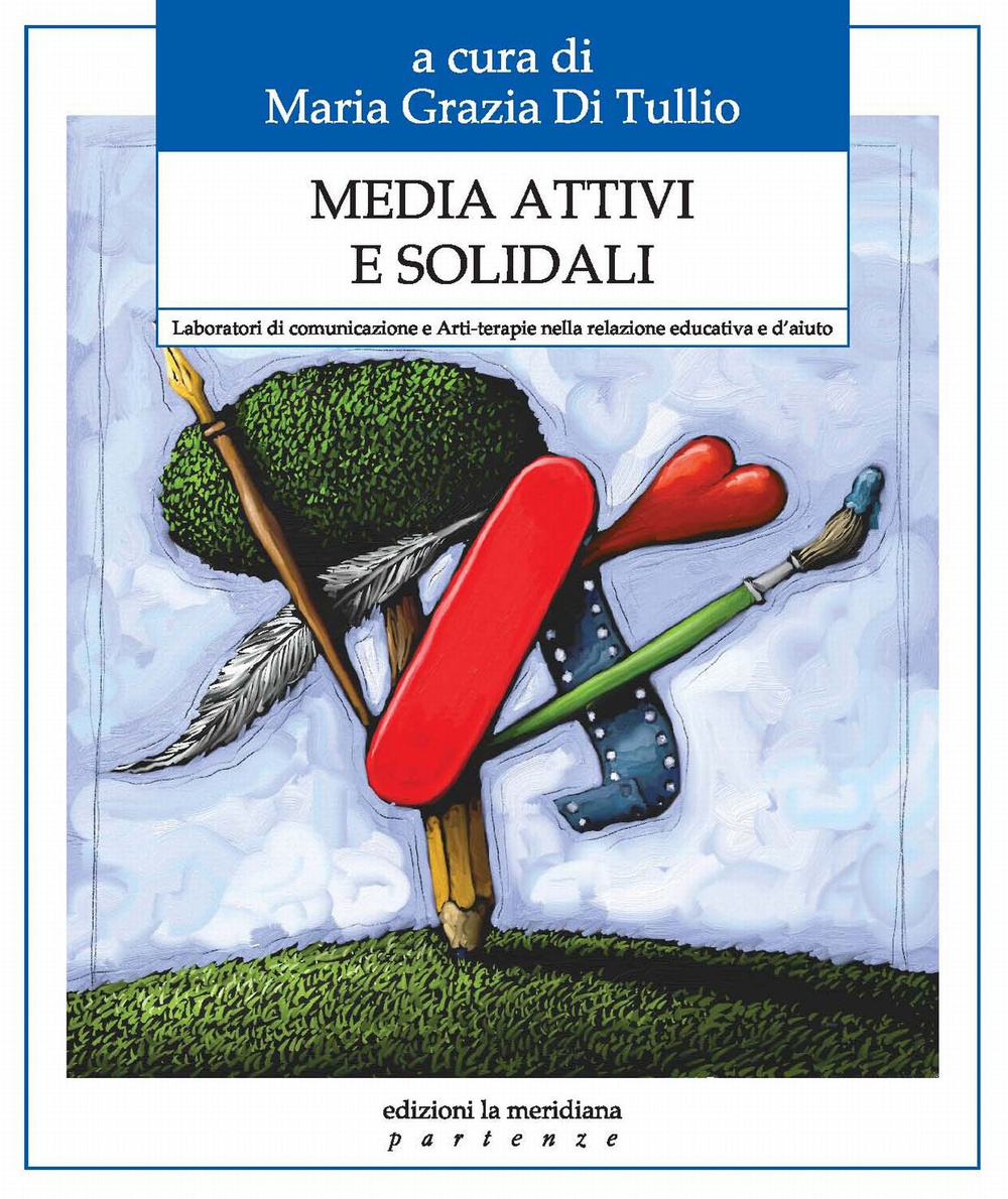 Media attivi e solidali. Laboratori di comunicazione e arti-terapie nella relazione educativa e d'aiuto