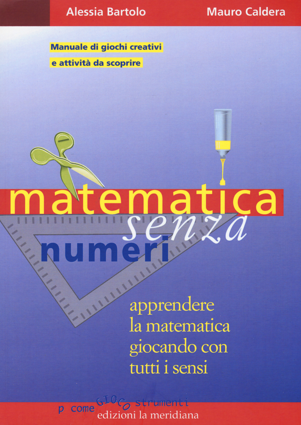 Matematica senza numeri. Apprendere la matematica giocando con tutti i sensi. Manuale di giochi creativi e attività da scoprire