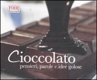 Cioccolato. Pensieri, parole e idee golose. Ediz. illustrata