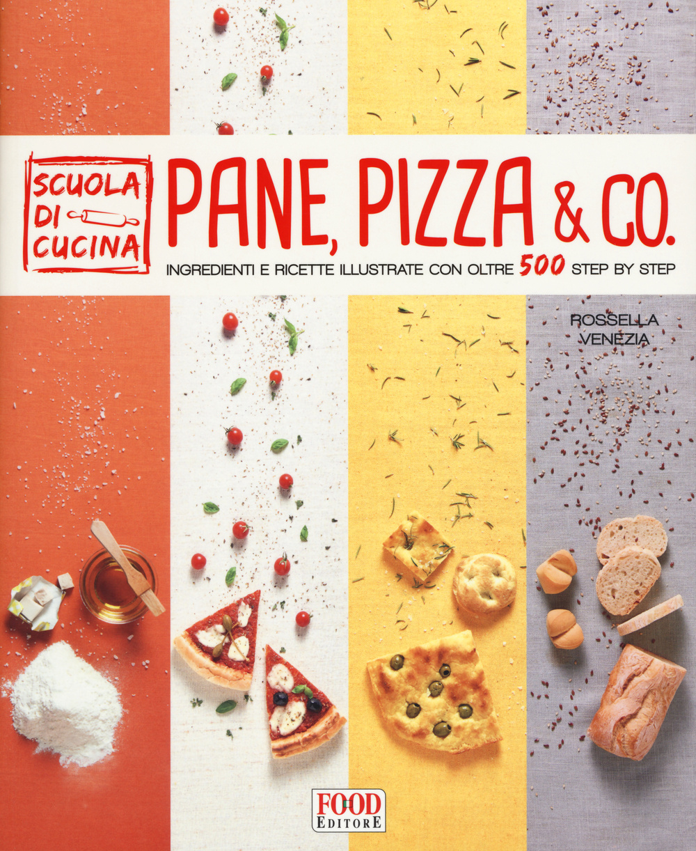 Pane, pizza & co. Ingredienti e ricette illustrate con oltre 500 step by step