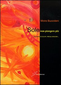 Sole non piangere più. Una fiaba di colori, parole, emozioni...