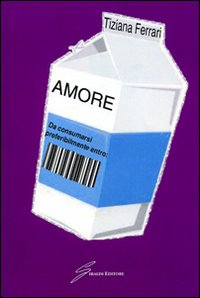 Amore. Da consumarsi preferibilmente entro