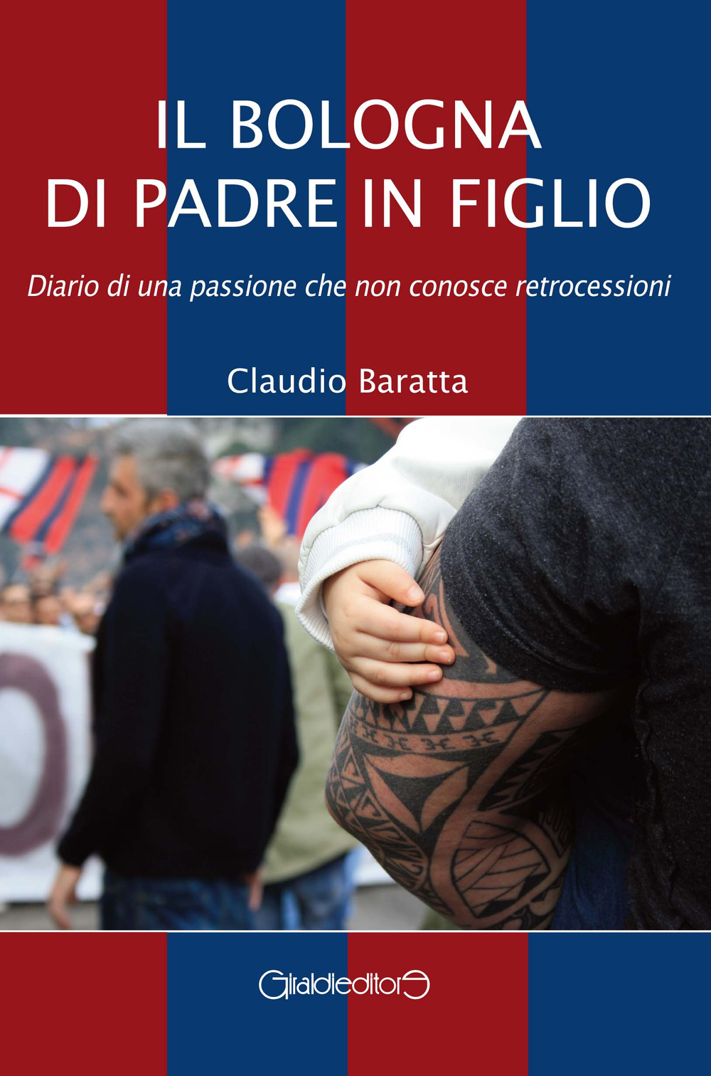 Il Bologna di padre in figlio. Diario di una passione che non conosce retrocessioni