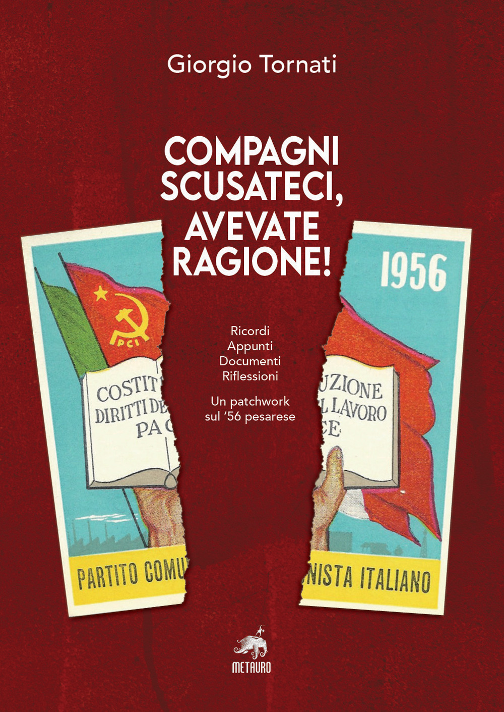 Compagni scusateci, avevate ragione! Ricordi. Appunti. Documenti. Riflessioni. Un patchwork sul '56 pesarese