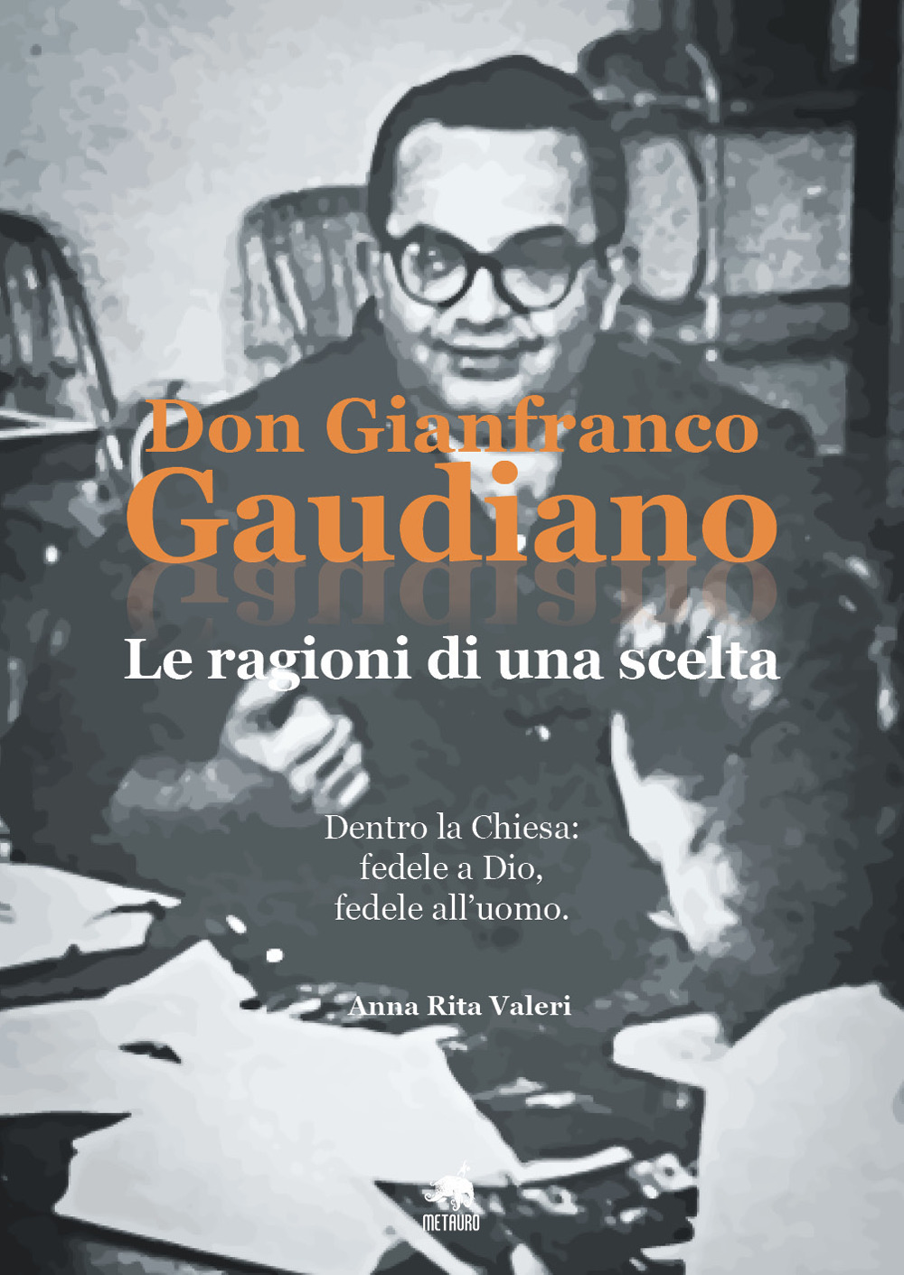 Don Gianfranco Gaudiano. Le ragioni di una scelta. Dentro la Chiesa: fedele a Dio, fedele all'uomo