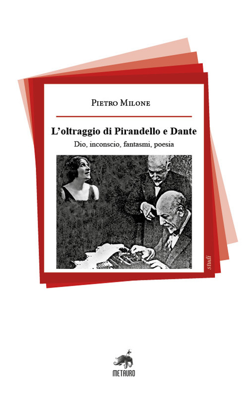 L'oltraggio di Pirandello e Dante. Dio, inconscio, fantasmi, poesia