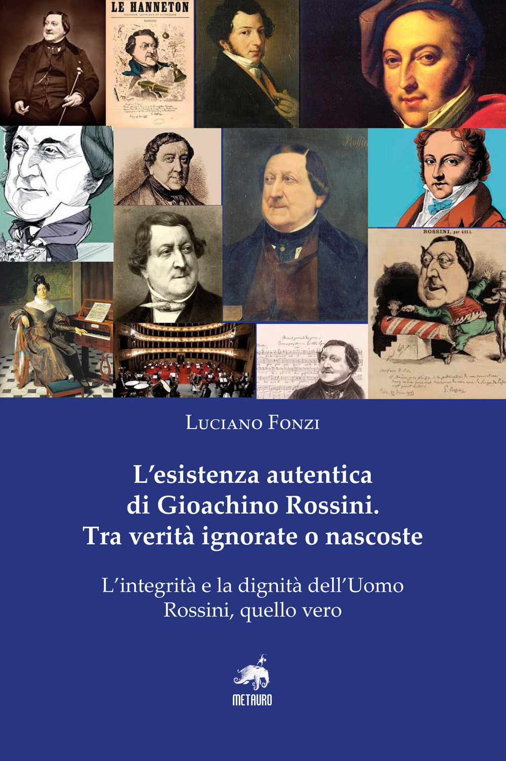 L'esistenza autentica di Gioachino Rossini. Tra verità ignorate o nascoste. Nuova ediz.