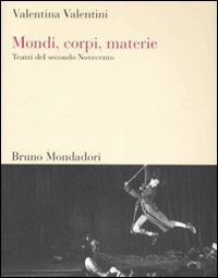 Mondi, corpi, materie. Teatri del secondo Novecento