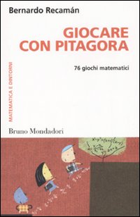 Giocare con Pitagora. 76 giochi matematici