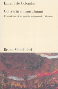 Convertire i musulmani. L'esperienza di un gesuita spagnolo del Seicento