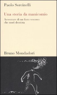 Una storia da manicomio. Avventure di un finto vescovo che morì dentista