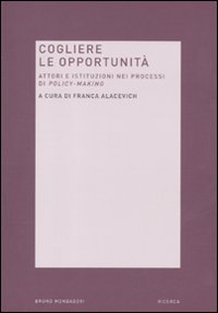 Cogliere le opportunità. Attori e istituzioni nei processi di policy-making