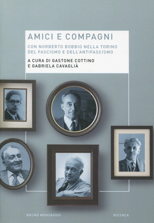 Amici e compagni. Norberto Bobbio nella Torino del fascismo e dell'antifascismo