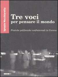 Tre voci per pensare il mondo. Pratiche polifoniche confraternali in Corsica