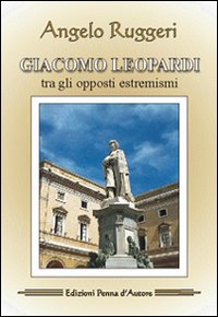 Giacomo Leopardi. Tra gli opposti estremismi