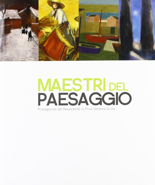Maestri del paesaggio. Protagonisti del Novecento in Friuli Venezia Giulia